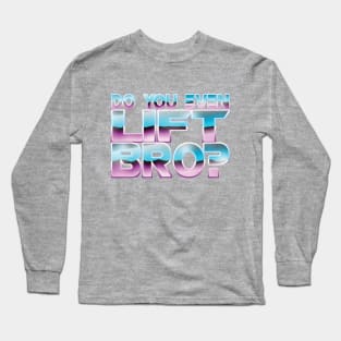 "Do You Even Lift Bro?" Long Sleeve T-Shirt